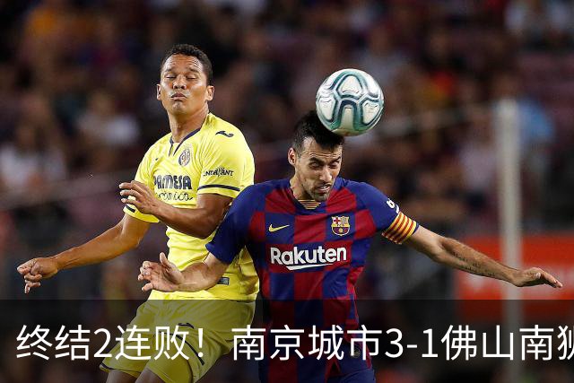 终结2连败！南京城市3-1佛山南狮 恩戈姆建功朱启文双响